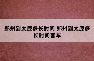 郑州到太原多长时间 郑州到太原多长时间客车